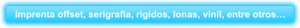 Imprenta offset, serigrafía, rigidos, lonas, vinil, entre otros…