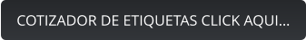 COTIZADOR DE ETIQUETAS CLICK AQUI…