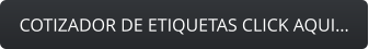 COTIZADOR DE ETIQUETAS CLICK AQUI…