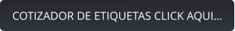 COTIZADOR DE ETIQUETAS CLICK AQUI…